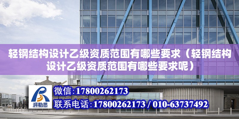 輕鋼結構設計乙級資質范圍有哪些要求（輕鋼結構設計乙級資質范圍有哪些要求呢） 鋼結構蹦極設計