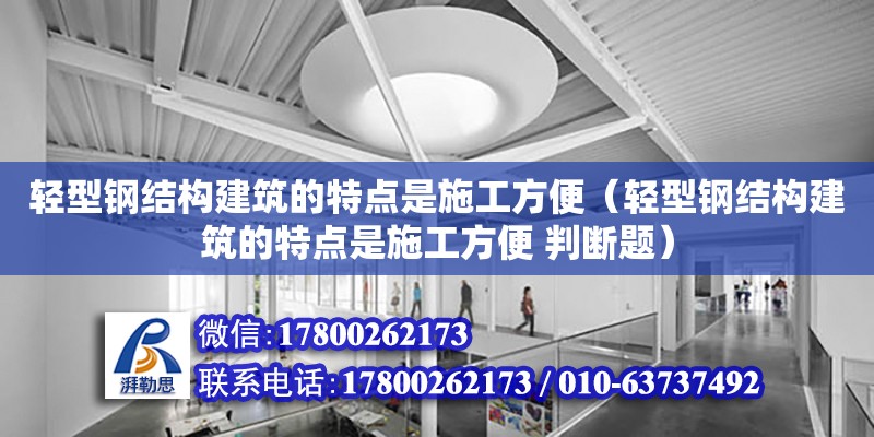 輕型鋼結構建筑的特點是施工方便（輕型鋼結構建筑的特點是施工方便 判斷題）