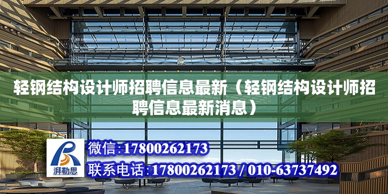 輕鋼結構設計師招聘信息最新（輕鋼結構設計師招聘信息最新消息）