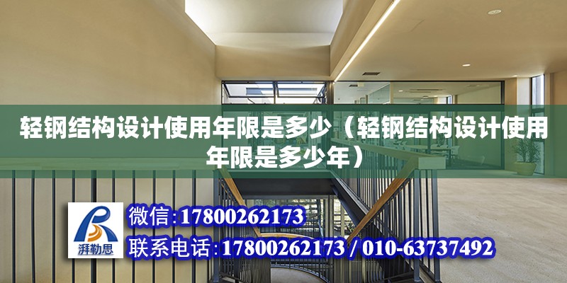 輕鋼結構設計使用年限是多少（輕鋼結構設計使用年限是多少年）