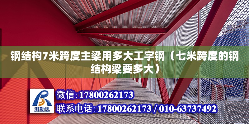 鋼結構7米跨度主梁用多大工字鋼（七米跨度的鋼結構梁要多大）