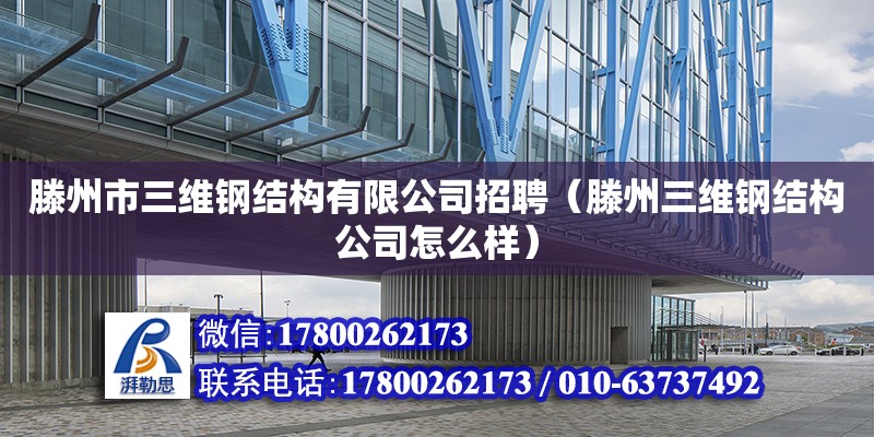 滕州市三維鋼結構有限公司招聘（滕州三維鋼結構公司怎么樣）