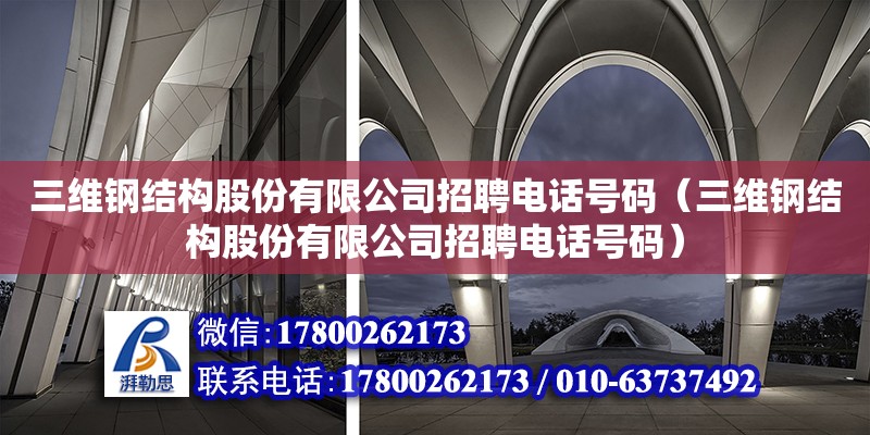 三維鋼結構股份有限公司招聘電話號碼（三維鋼結構股份有限公司招聘電話號碼） 結構污水處理池設計