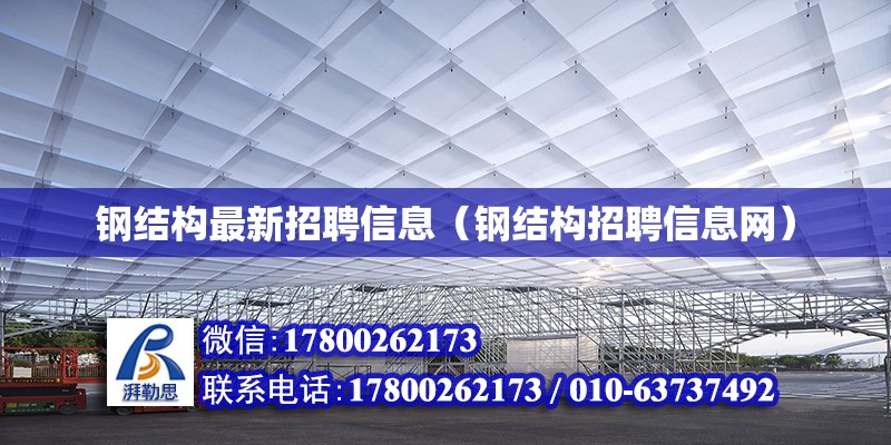 鋼結構最新招聘信息（鋼結構招聘信息網） 裝飾家裝設計