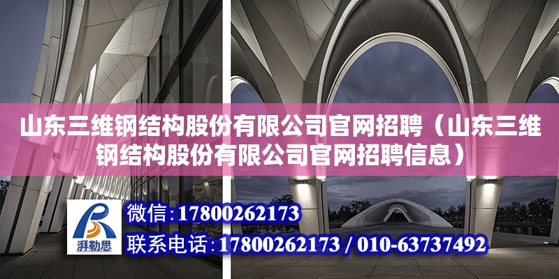 山東三維鋼結構股份有限公司官網招聘（山東三維鋼結構股份有限公司官網招聘信息）