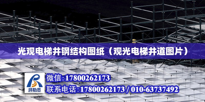 光觀電梯井鋼結構圖紙（觀光電梯井道圖片） 結構工業鋼結構施工