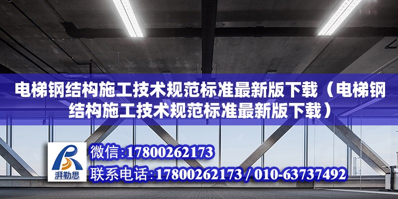 電梯鋼結構施工技術規范標準最新版下載（電梯鋼結構施工技術規范標準最新版下載） 鋼結構鋼結構螺旋樓梯設計