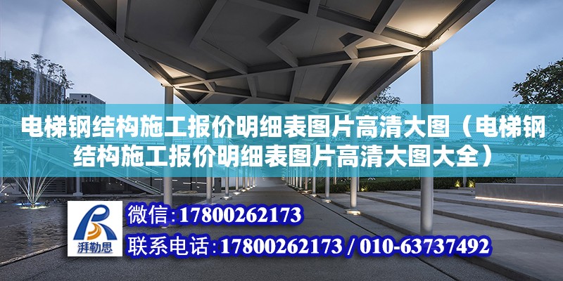 電梯鋼結構施工報價明細表圖片高清大圖（電梯鋼結構施工報價明細表圖片高清大圖大全） 結構砌體設計