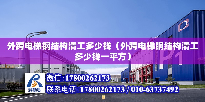 外跨電梯鋼結構清工多少錢（外跨電梯鋼結構清工多少錢一平方） 結構橋梁鋼結構施工