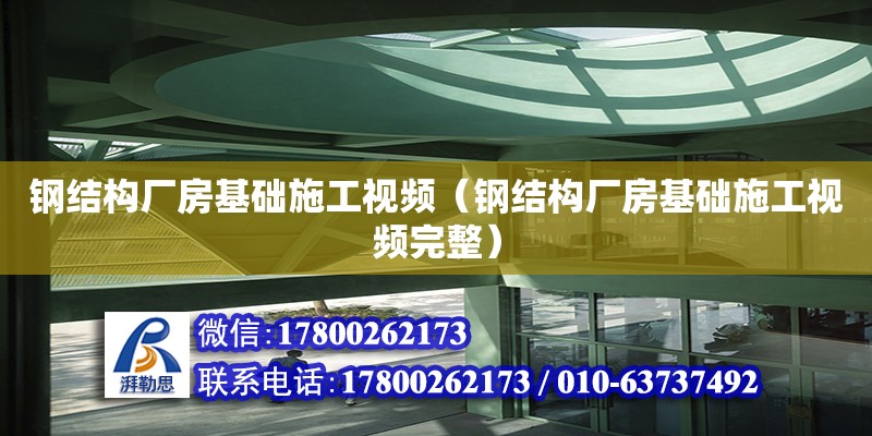 鋼結構廠房基礎施工視頻（鋼結構廠房基礎施工視頻完整）