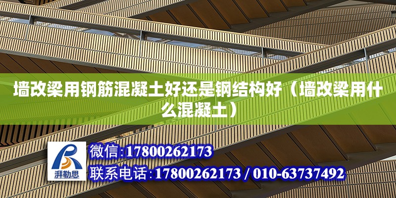 墻改梁用鋼筋混凝土好還是鋼結構好（墻改梁用什么混凝土）