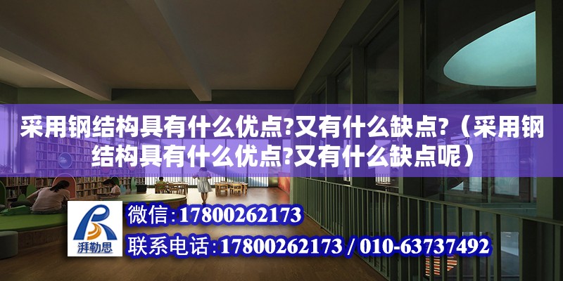 采用鋼結構具有什么優點?又有什么缺點?（采用鋼結構具有什么優點?又有什么缺點呢）