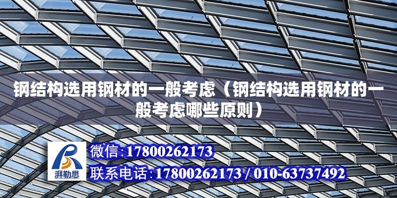 鋼結構選用鋼材的一般考慮（鋼結構選用鋼材的一般考慮哪些原則）