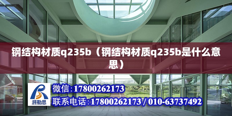 鋼結構材質q235b（鋼結構材質q235b是什么意思）