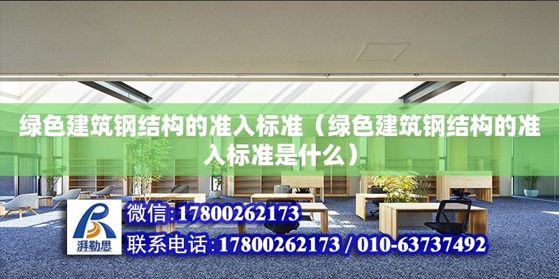 綠色建筑鋼結構的準入標準（綠色建筑鋼結構的準入標準是什么）