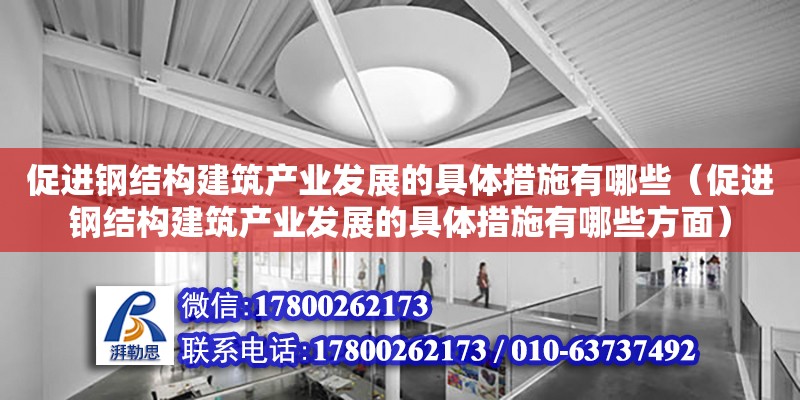 促進鋼結構建筑產業發展的具體措施有哪些（促進鋼結構建筑產業發展的具體措施有哪些方面）