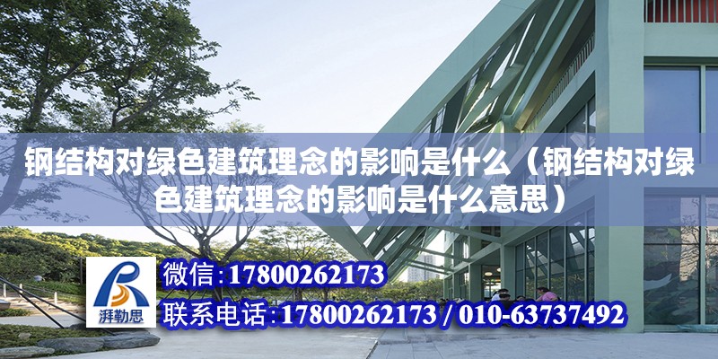 鋼結構對綠色建筑理念的影響是什么（鋼結構對綠色建筑理念的影響是什么意思）