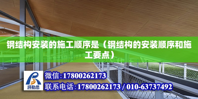 鋼結構安裝的施工順序是（鋼結構的安裝順序和施工要點）