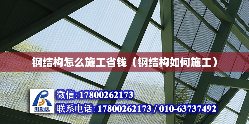 鋼結構怎么施工省錢（鋼結構如何施工） 裝飾工裝設計