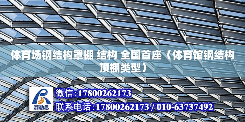 體育場鋼結構罩棚 結構 全國首座（體育館鋼結構頂棚類型）