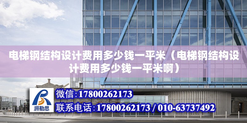 電梯鋼結構設計費用多少錢一平米（電梯鋼結構設計費用多少錢一平米?。? title=