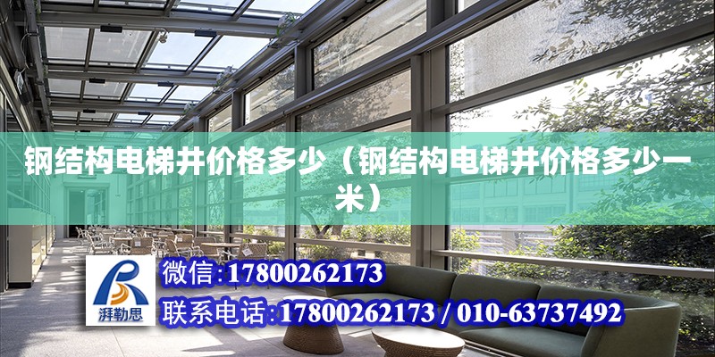 鋼結構電梯井價格多少（鋼結構電梯井價格多少一米） 結構機械鋼結構設計