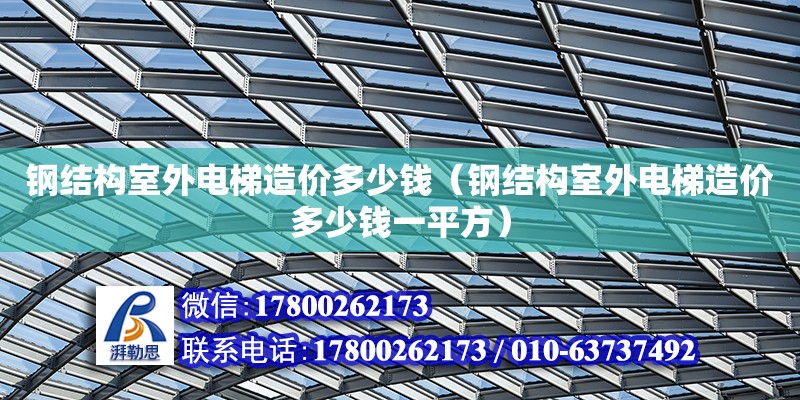 鋼結構室外電梯造價多少錢（鋼結構室外電梯造價多少錢一平方）