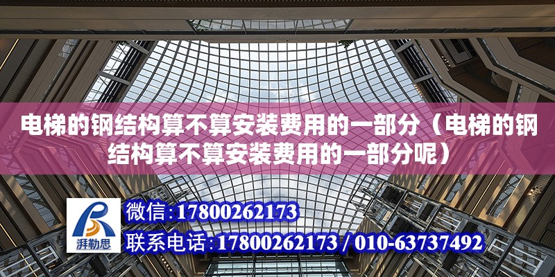 電梯的鋼結構算不算安裝費用的一部分（電梯的鋼結構算不算安裝費用的一部分呢） 結構機械鋼結構設計