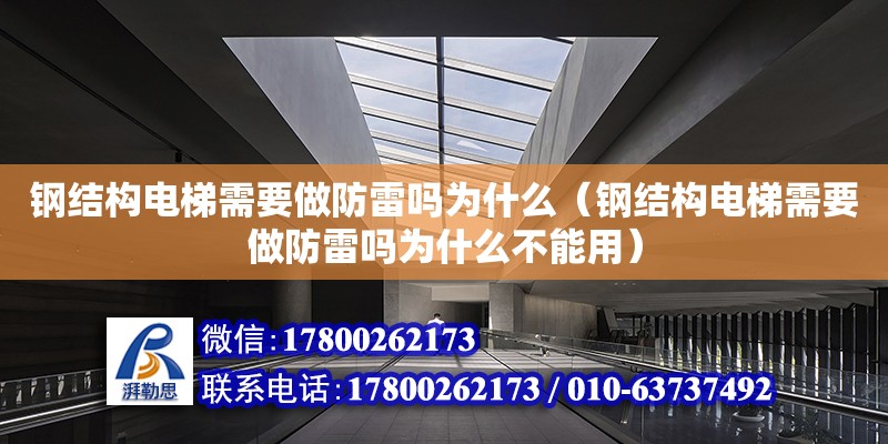 鋼結構電梯需要做防雷嗎為什么（鋼結構電梯需要做防雷嗎為什么不能用）