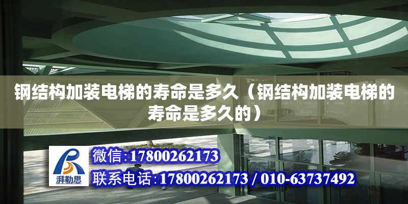 鋼結構加裝電梯的壽命是多久（鋼結構加裝電梯的壽命是多久的） 鋼結構桁架施工