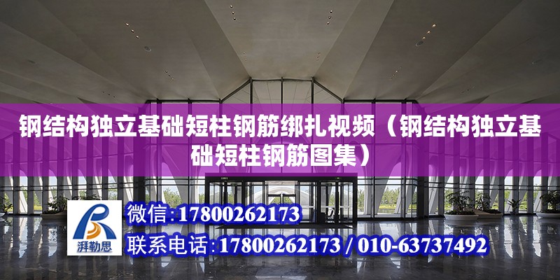 鋼結構獨立基礎短柱鋼筋綁扎視頻（鋼結構獨立基礎短柱鋼筋圖集）