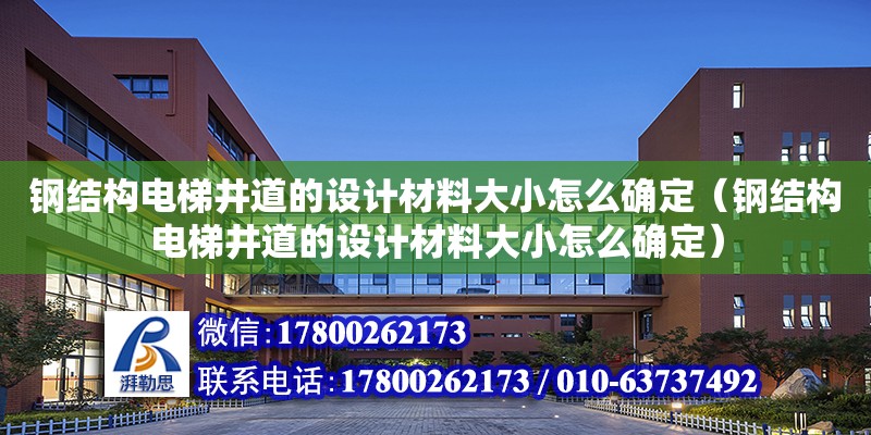 鋼結構電梯井道的設計材料大小怎么確定（鋼結構電梯井道的設計材料大小怎么確定）