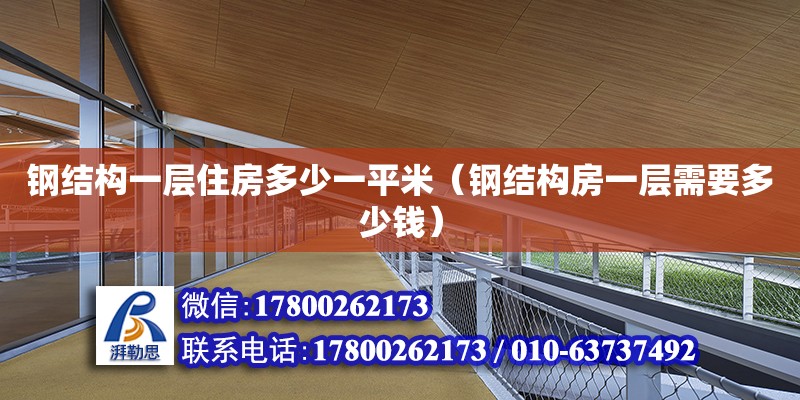 鋼結構一層住房多少一平米（鋼結構房一層需要多少錢） 全國鋼結構廠