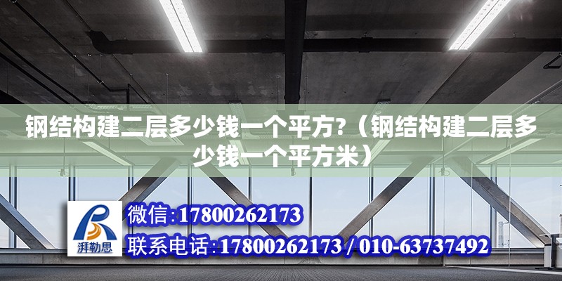 鋼結構建二層多少錢一個平方?（鋼結構建二層多少錢一個平方米）