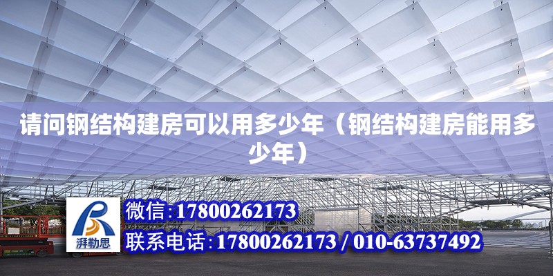 請問鋼結構建房可以用多少年（鋼結構建房能用多少年） 裝飾工裝設計