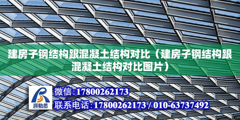 建房子鋼結構跟混凝土結構對比（建房子鋼結構跟混凝土結構對比圖片） 全國鋼結構廠