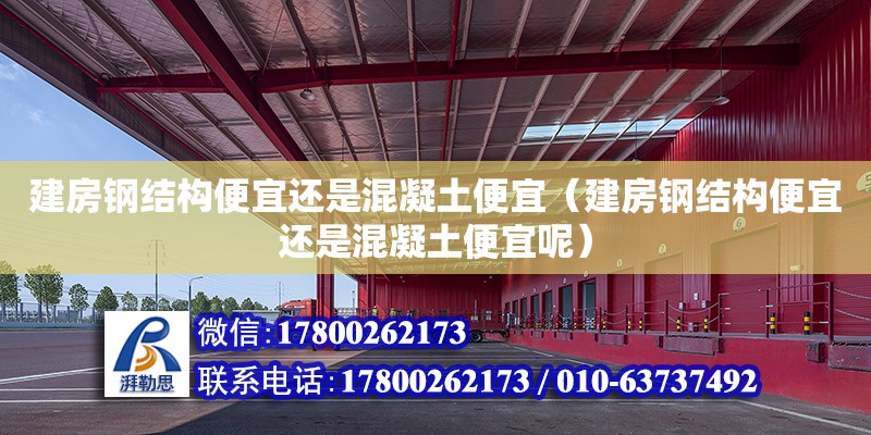 建房鋼結構便宜還是混凝土便宜（建房鋼結構便宜還是混凝土便宜呢）