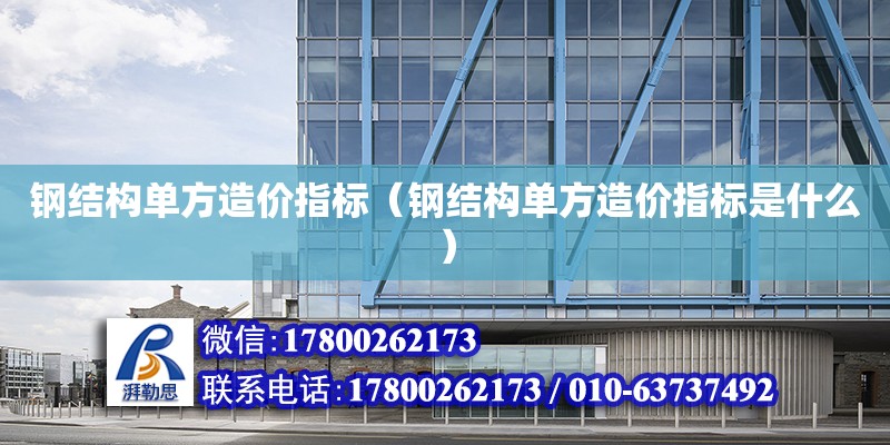 鋼結構單方造價指標（鋼結構單方造價指標是什么） 建筑方案設計