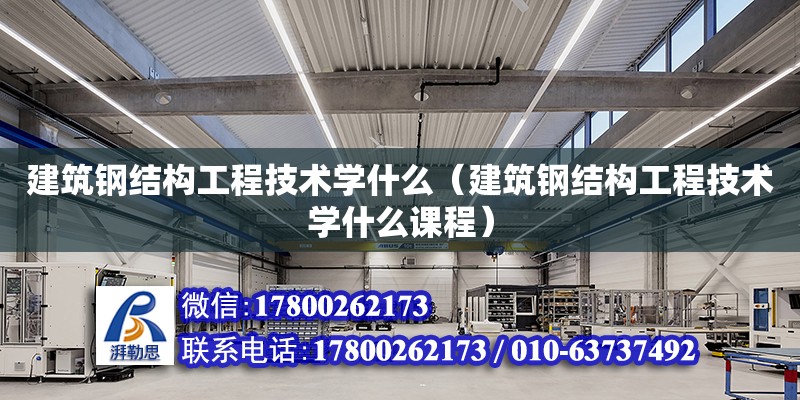 建筑鋼結構工程技術學什么（建筑鋼結構工程技術學什么課程） 鋼結構蹦極設計