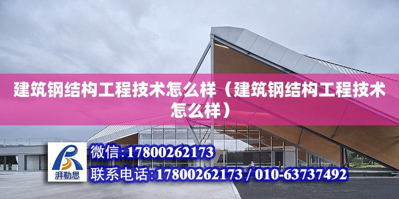 建筑鋼結構工程技術怎么樣（建筑鋼結構工程技術怎么樣）