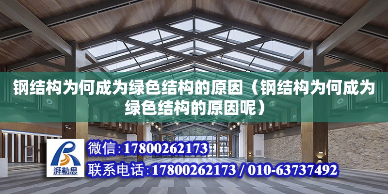 鋼結構為何成為綠色結構的原因（鋼結構為何成為綠色結構的原因呢）