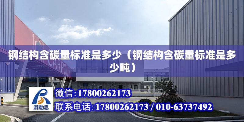 鋼結構含碳量標準是多少（鋼結構含碳量標準是多少噸） 北京鋼結構設計