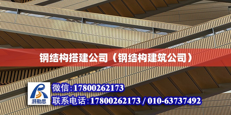 鋼結構搭建公司（鋼結構建筑公司）