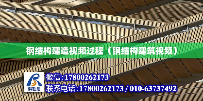 鋼結構建造視頻過程（鋼結構建筑視頻）