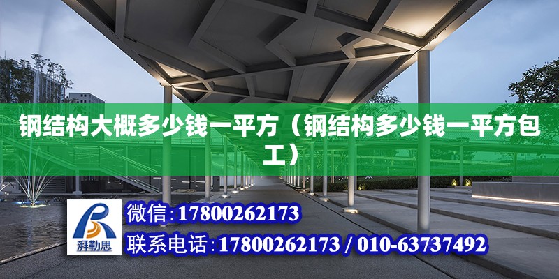 鋼結構大概多少錢一平方（鋼結構多少錢一平方包工） 結構地下室施工