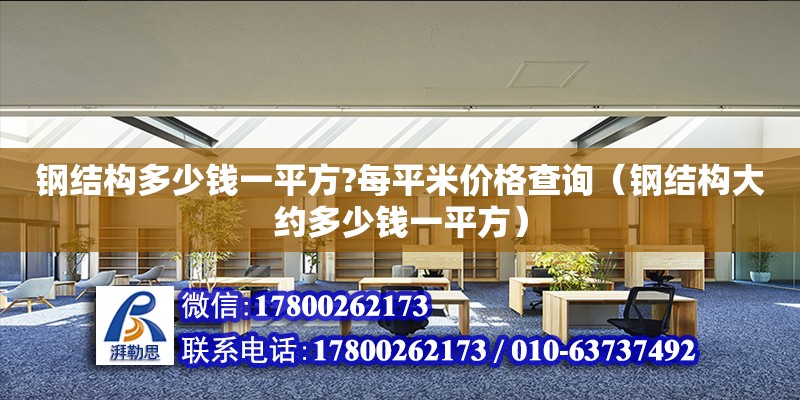 鋼結構多少錢一平方?每平米價格查詢（鋼結構大約多少錢一平方） 結構橋梁鋼結構設計