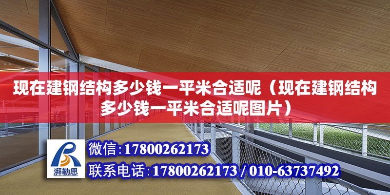 現在建鋼結構多少錢一平米合適呢（現在建鋼結構多少錢一平米合適呢圖片） 鋼結構鋼結構停車場施工