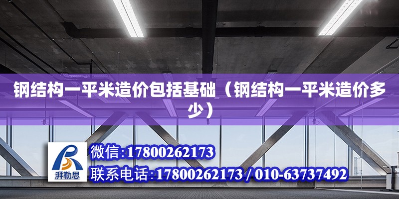 鋼結構一平米造價包括基礎（鋼結構一平米造價多少）