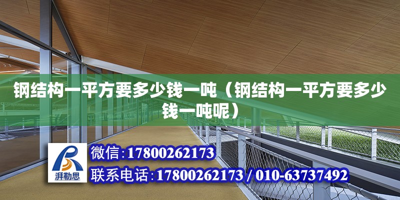 鋼結構一平方要多少錢一噸（鋼結構一平方要多少錢一噸呢）