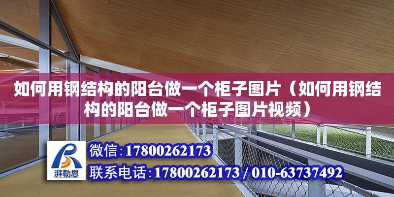 如何用鋼結構的陽臺做一個柜子圖片（如何用鋼結構的陽臺做一個柜子圖片視頻）